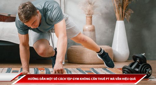 HƯỚNG DẪN MỘT SỐ CÁCH TẬP GYM KHÔNG CẦN THUÊ PT MÀ VẪN HIỆU QUẢ